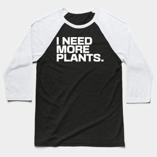 I Need More Plants Baseball T-Shirt